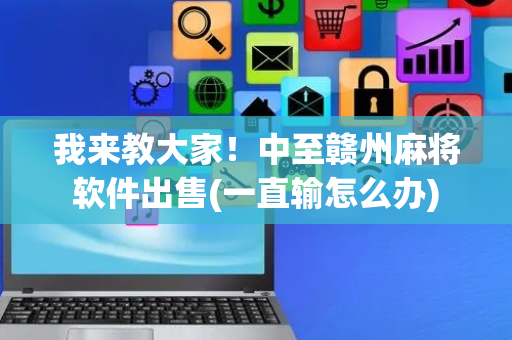 我来教大家！中至赣州麻将软件出售(一直输怎么办)