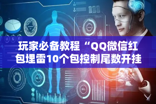玩家必备教程“QQ微信红包埋雷10个包控制尾数开挂软件”（详细透视教程）-哔哩哔哩