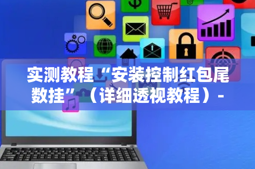 实测教程“安装控制红包尾数挂”（详细透视教程）-哔哩哔哩