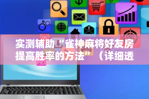 实测辅助“雀神麻将好友房提高胜率的方法”（详细透视教程）-哔哩哔哩