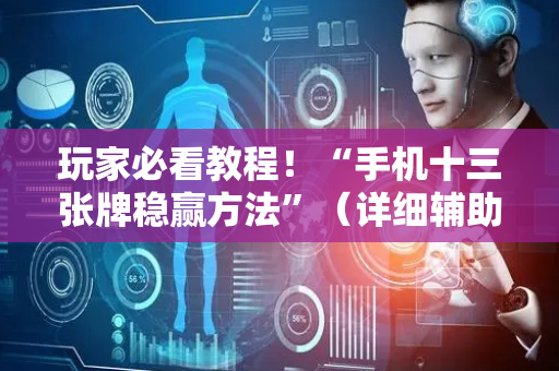 玩家必看教程！“手机十三张牌稳赢方法”（详细辅助教程）-哔哩哔哩