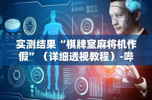 实测结果“棋牌室麻将机作假”（详细透视教程）-哔哩哔哩