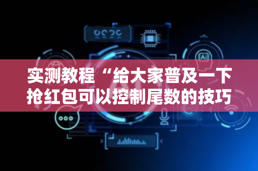 实测教程“给大家普及一下抢红包可以控制尾数的技巧”（详细透视教程）-哔哩哔哩