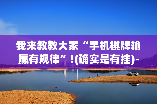 我来教教大家“手机棋牌输赢有规律”!(确实是有挂)-抖音