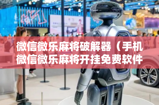 微信微乐麻将破解器（手机微信微乐麻将开挂免费软件）