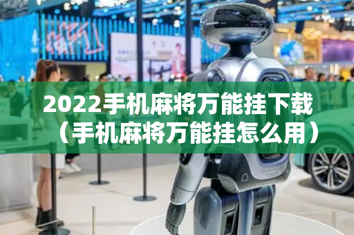 2022手机麻将万能挂下载（手机麻将万能挂怎么用）