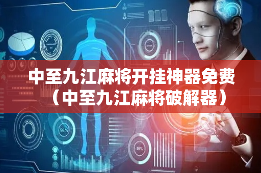 中至九江麻将开挂神器免费（中至九江麻将破解器）