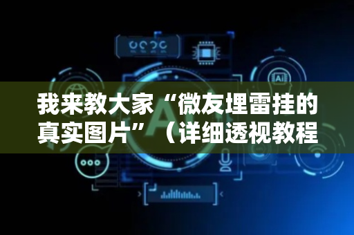 我来教大家“微友埋雷挂的真实图片”（详细透视教程）-哔哩哔哩