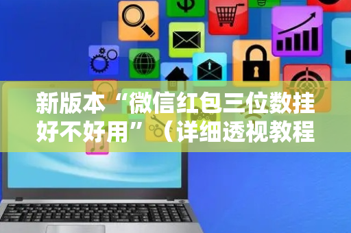 新版本“微信红包三位数挂好不好用”（详细透视教程）-哔哩哔哩