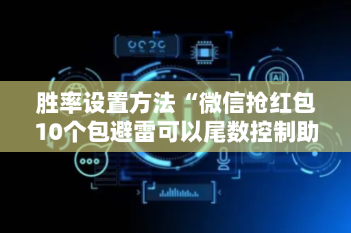 胜率设置方法“微信抢红包10个包避雷可以尾数控制助手”（详细透视教程）-哔哩哔哩