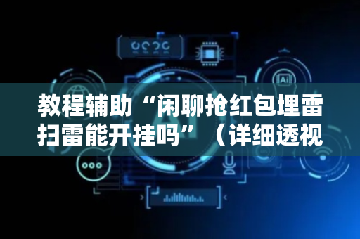 教程辅助“闲聊抢红包埋雷扫雷能开挂吗”（详细透视教程）-哔哩哔哩