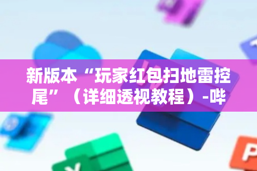 新版本“玩家红包扫地雷控尾”（详细透视教程）-哔哩哔哩