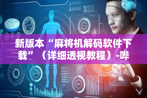 新版本“麻将机解码软件下载”（详细透视教程）-哔哩哔哩