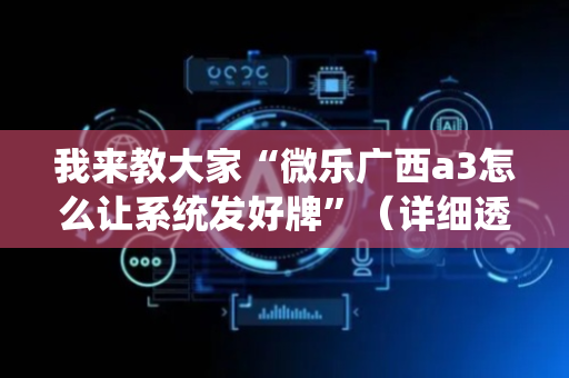 我来教大家“微乐广西a3怎么让系统发好牌”（详细透视教程）-哔哩哔哩
