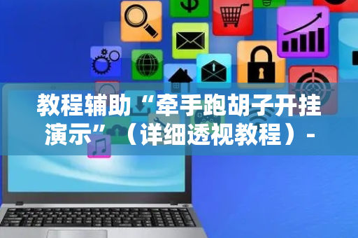教程辅助“牵手跑胡子开挂演示”（详细透视教程）-哔哩哔哩