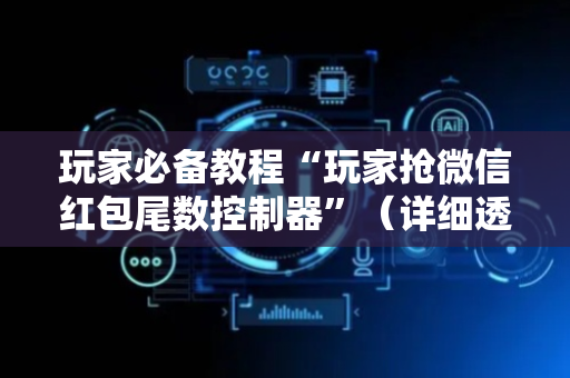玩家必备教程“玩家抢微信红包尾数控制器”（详细透视教程）-哔哩哔哩