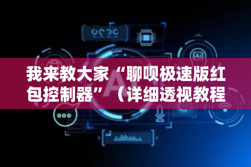 我来教大家“聊呗极速版红包控制器”（详细透视教程）-哔哩哔哩