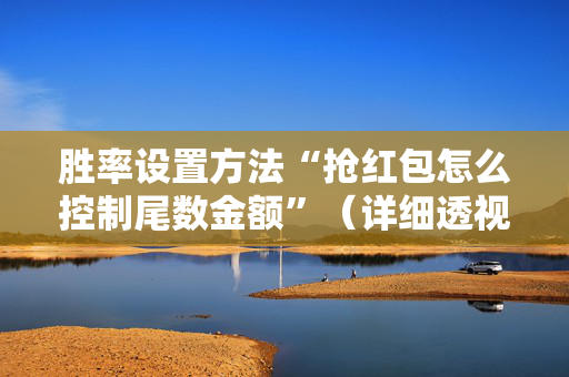 胜率设置方法“抢红包怎么控制尾数金额”（详细透视教程）-哔哩哔哩