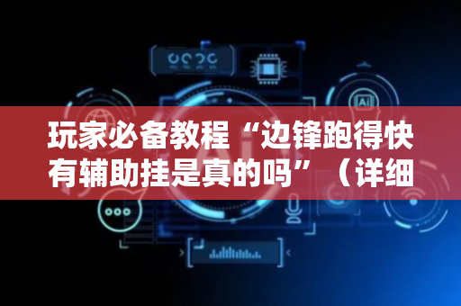玩家必备教程“边锋跑得快有辅助挂是真的吗”（详细透视教程）-哔哩哔哩
