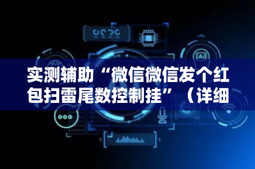 实测辅助“微信微信发个红包扫雷尾数控制挂”（详细透视教程）-哔哩哔哩