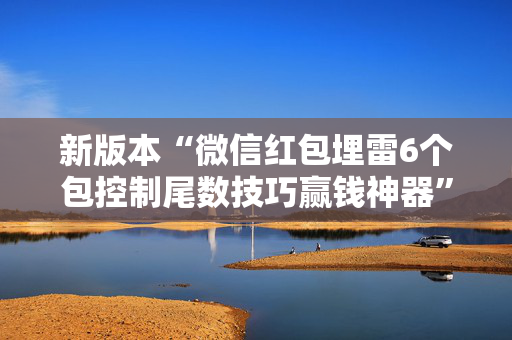 新版本“微信红包埋雷6个包控制尾数技巧赢钱神器”（详细透视教程）-哔哩哔哩