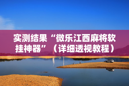 实测结果“微乐江西麻将软挂神器”（详细透视教程）-哔哩哔哩
