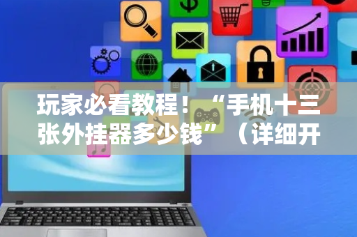 玩家必看教程！“手机十三张外挂器多少钱”（详细开挂教程）-哔哩哔哩