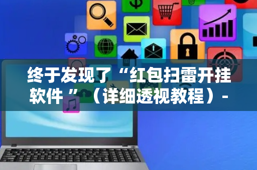 终于发现了“红包扫雷开挂软件 ”（详细透视教程）-哔哩哔哩