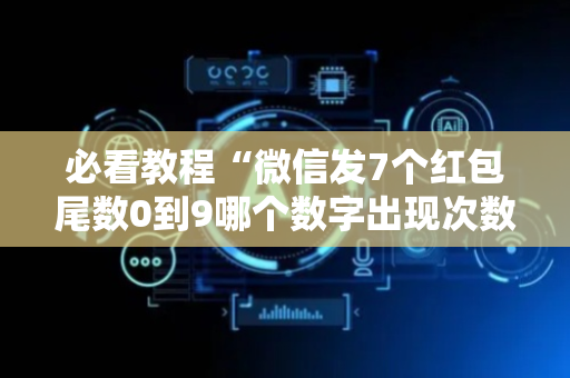 必看教程“微信发7个红包尾数0到9哪个数字出现次数多”（详细透视教程）-哔哩哔哩