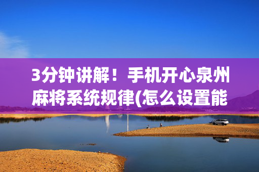 3分钟讲解！手机开心泉州麻将系统规律(怎么设置能有好牌)