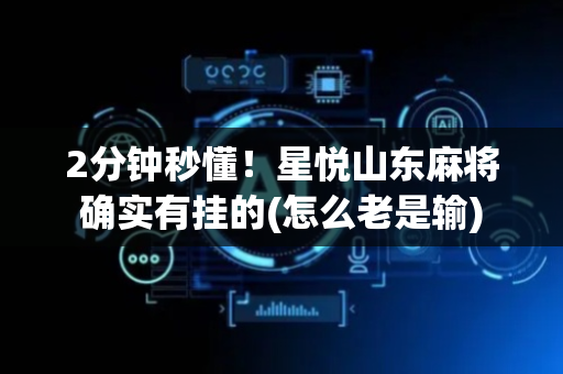 2分钟秒懂！星悦山东麻将确实有挂的(怎么老是输)