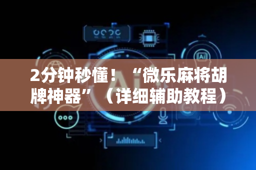 2分钟秒懂！“微乐麻将胡牌神器”（详细辅助教程）-哔哩哔哩