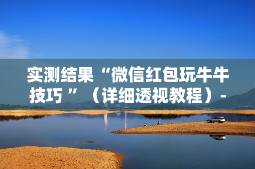 实测结果“微信红包玩牛牛技巧 ”（详细透视教程）-哔哩哔哩