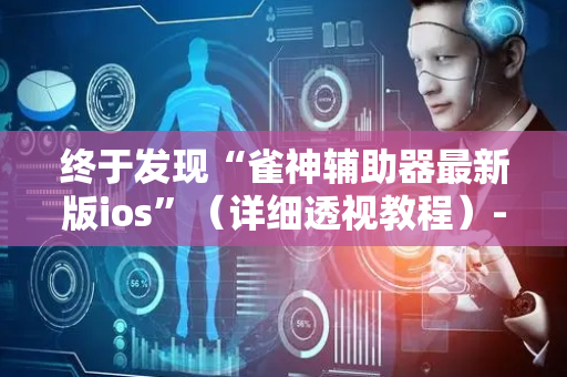 终于发现“雀神辅助器最新版ios”（详细透视教程）-哔哩哔哩