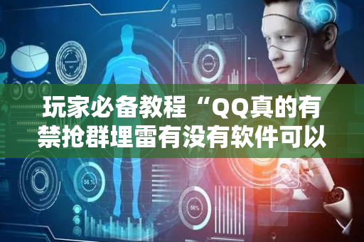 玩家必备教程“QQ真的有禁抢群埋雷有没有软件可以控制尾数”（详细透视教程）-哔哩哔哩