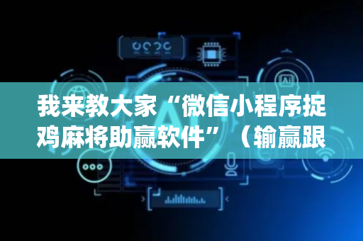 我来教大家“微信小程序捉鸡麻将助赢软件”（输赢跟id号有关系吗)