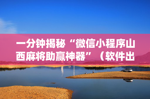 一分钟揭秘“微信小程序山西麻将助赢神器”（软件出售)