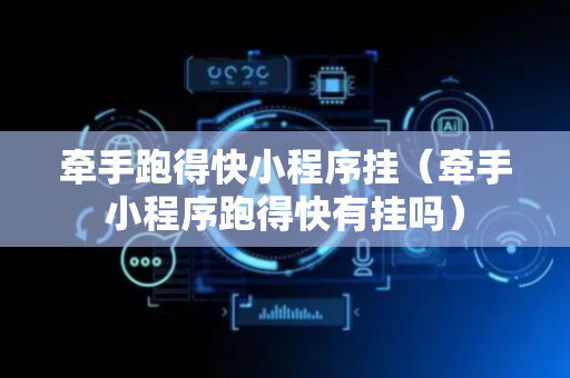 牵手跑得快小程序挂（牵手小程序跑得快有挂吗）