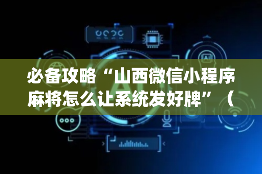 必备攻略“山西微信小程序麻将怎么让系统发好牌”（怎么设置能有好牌)
