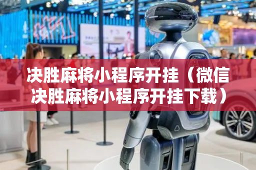 决胜麻将小程序开挂（微信决胜麻将小程序开挂下载）