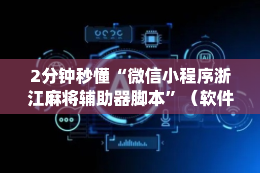 2分钟秒懂“微信小程序浙江麻将辅助器脚本”（软件出售)