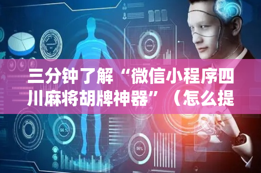 三分钟了解“微信小程序四川麻将胡牌神器”（怎么提高胜率)