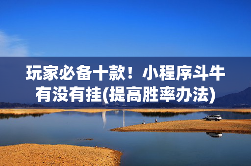 玩家必备十款！小程序斗牛有没有挂(提高胜率办法)