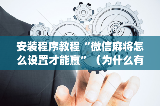 安装程序教程“微信麻将怎么设置才能赢”（为什么有人一直赢)