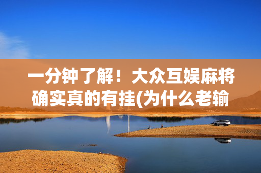 一分钟了解！大众互娱麻将确实真的有挂(为什么老输)
