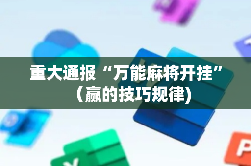 重大通报“万能麻将开挂”（赢的技巧规律)