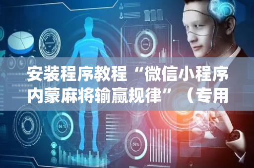 安装程序教程“微信小程序内蒙麻将输赢规律”（专用神器下载)