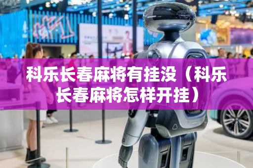 科乐长春麻将有挂没（科乐长春麻将怎样开挂）
