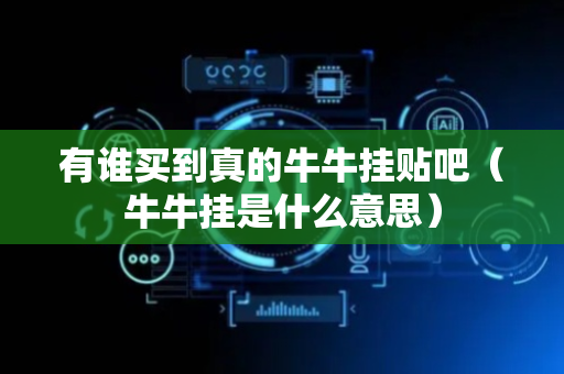 有谁买到真的牛牛挂贴吧（牛牛挂是什么意思）