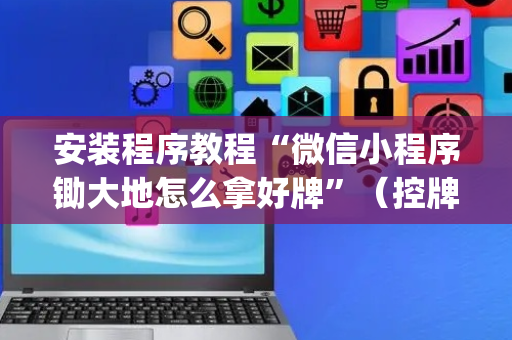安装程序教程“微信小程序锄大地怎么拿好牌”（控牌器)